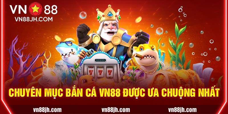 Chuyên mục bắn cá VN88 được ưa chuộng nhất