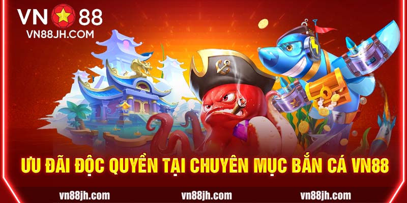 Ưu đãi độc quyền tại chuyên mục bắn cá VN88