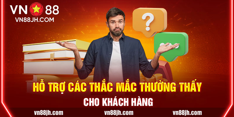 Hỗ trợ các thắc mắc thường thấy cho khách hàng