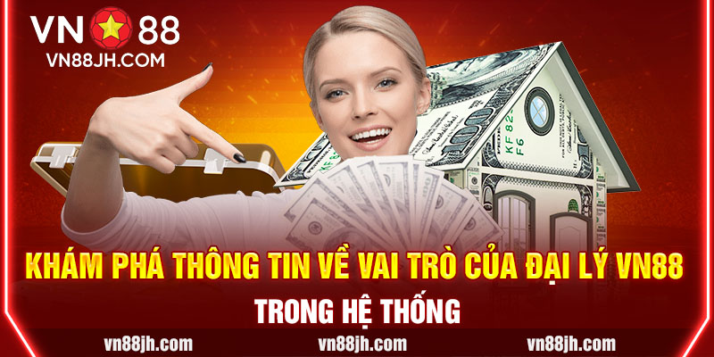 Khám phá thông tin về vai trò của đại lý VN88 trong hệ thống