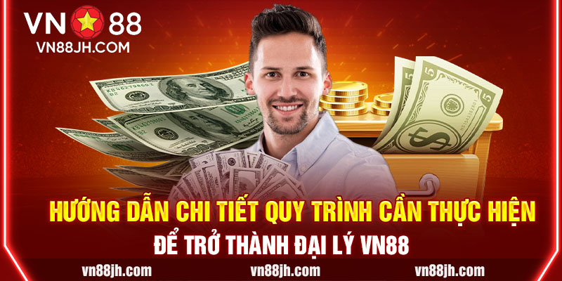 Hướng dẫn chi tiết quy trình cần thực hiện để trở thành đại lý VN88