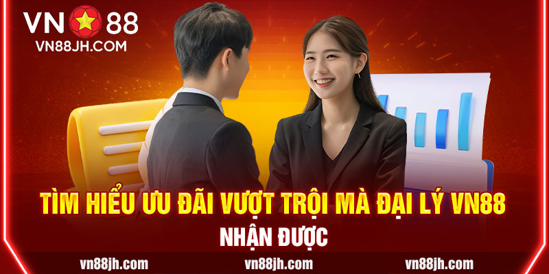 Tìm hiểu ưu đãi vượt trội mà đại lý VN88 nhận được