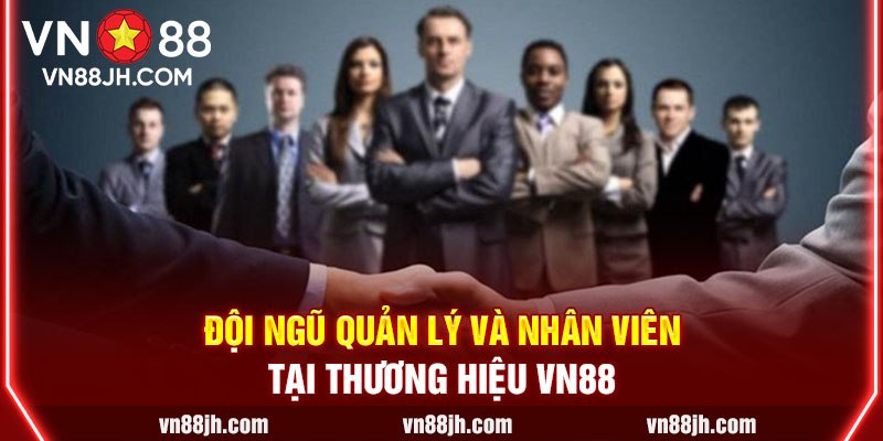 Đội ngũ quản lý và nhân viên tại thương hiệu VN88