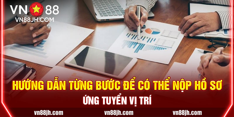 Hướng dẫn từng bước để có thể nộp hồ sơ ứng tuyển vị trí