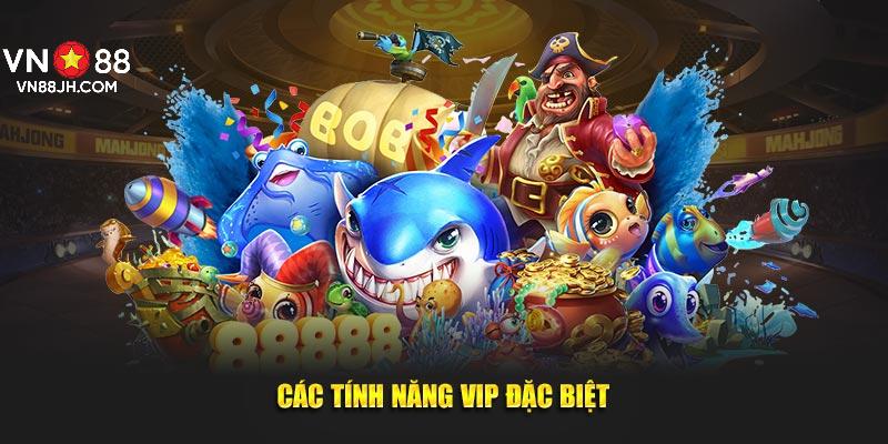 Các tính năng VIP đặc biệt