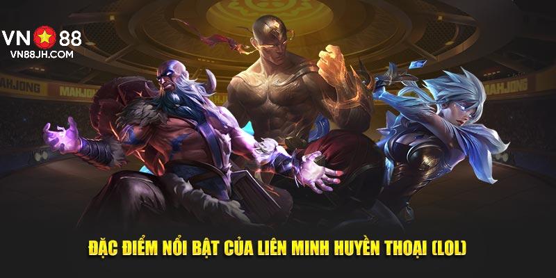 Đặc điểm nổi bật của liên minh huyền thoại (LoL)