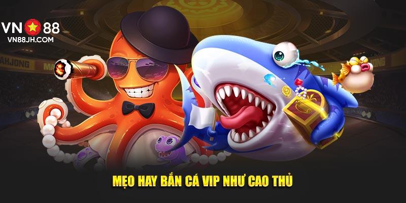 Mẹo hay bắn cá VIP như cao thủ