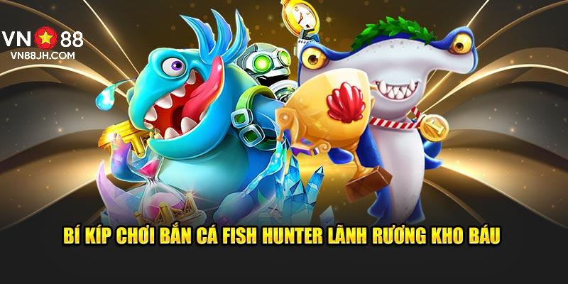 Bí kíp chơi bắn cá Fish Hunter lãnh rương kho báu