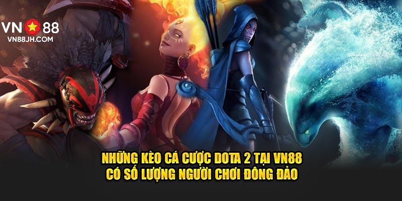 Những kèo cá cược dota 2 tại VN88 có số lượng người chơi đông đảo